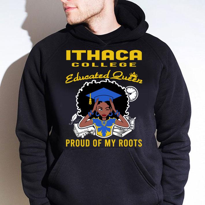 Black Girl Ithaca College Educated Queen Proud Of My Roots t-shirt hoodie