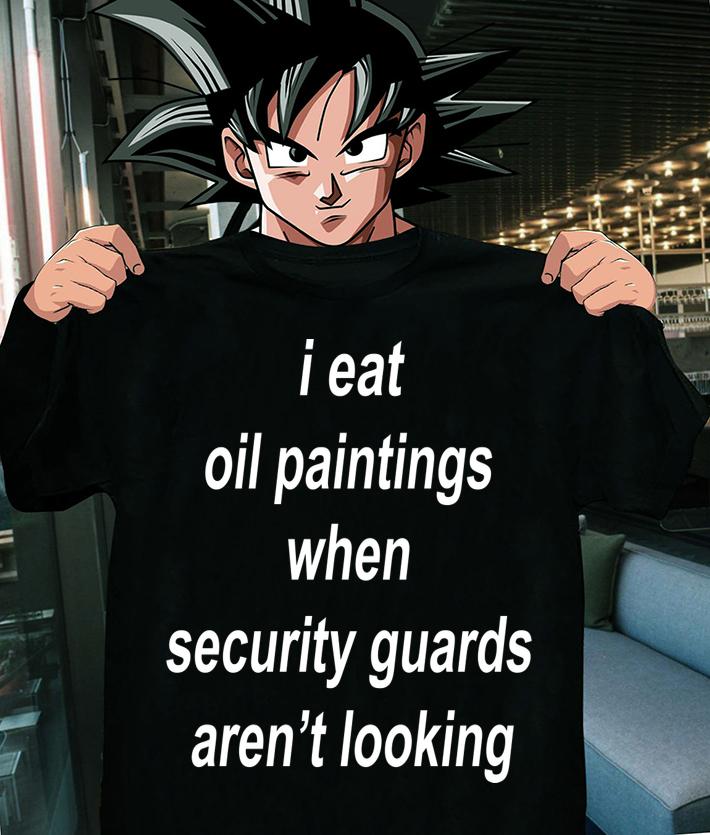 I Eat Oil Paintings When Security Guards Arent Looking t-shirt shirt