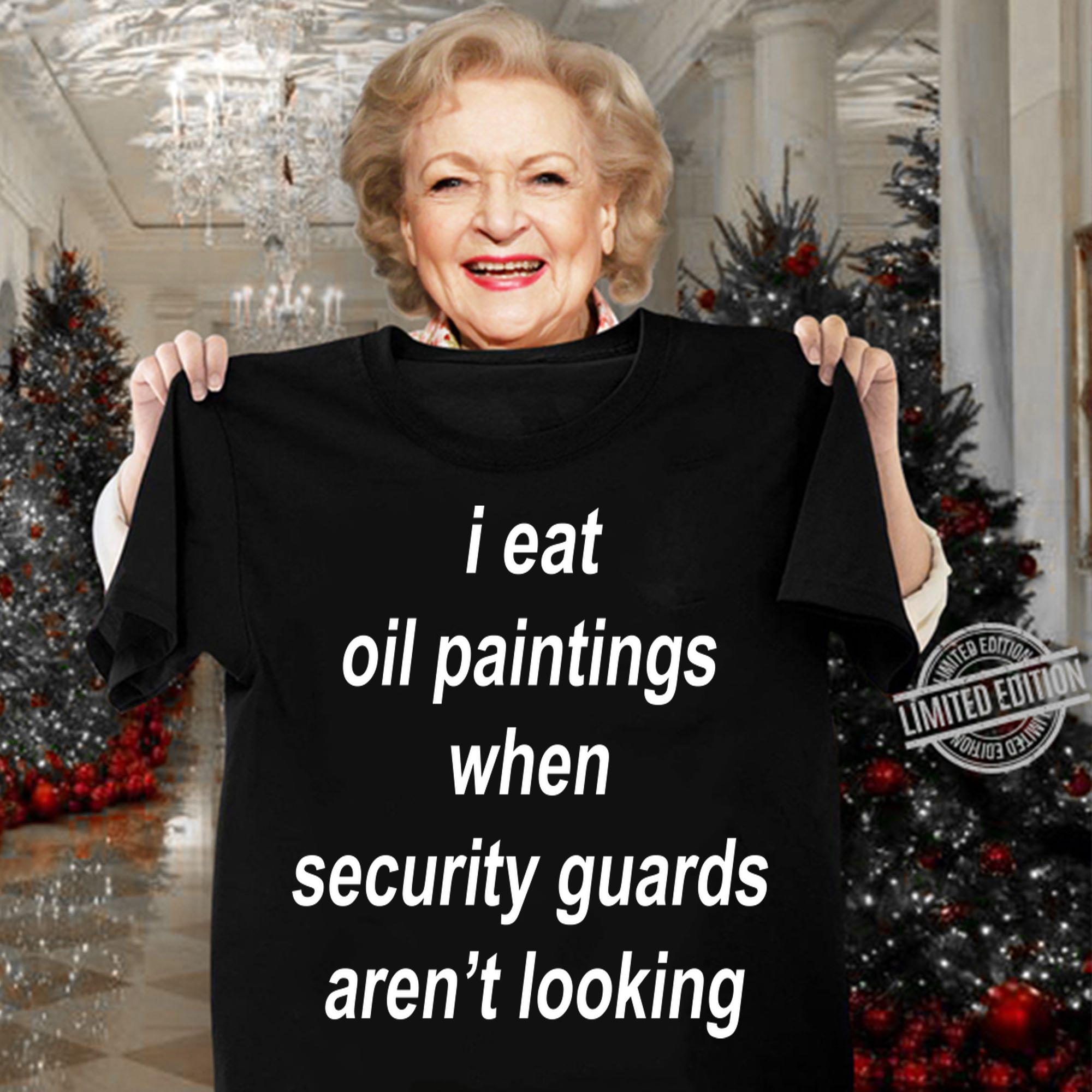 I Eat Oil Paintings When Security Guards Arent Looking t-shirt woman shirt