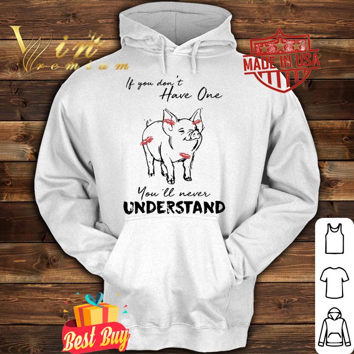 If You Don't Have One Pig You'll Never Understand t-shirt hoodie