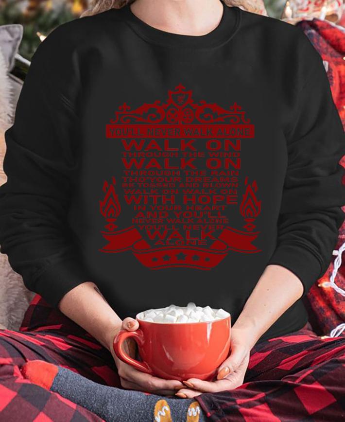 Liverpool You'll Never Walk Alone Walk On Through The Wind Walk t-shirt sweatshirt