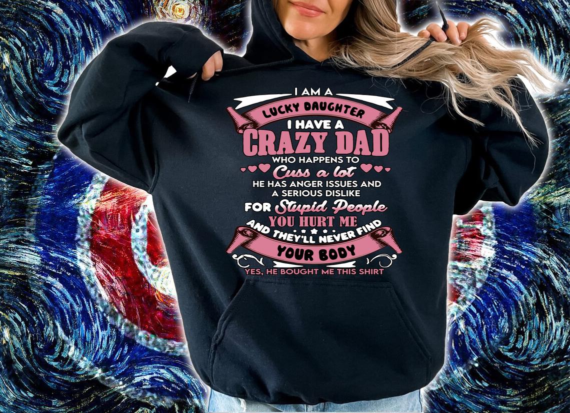 I am a lucky daughter I have a crazy dad t-shirt hoodie