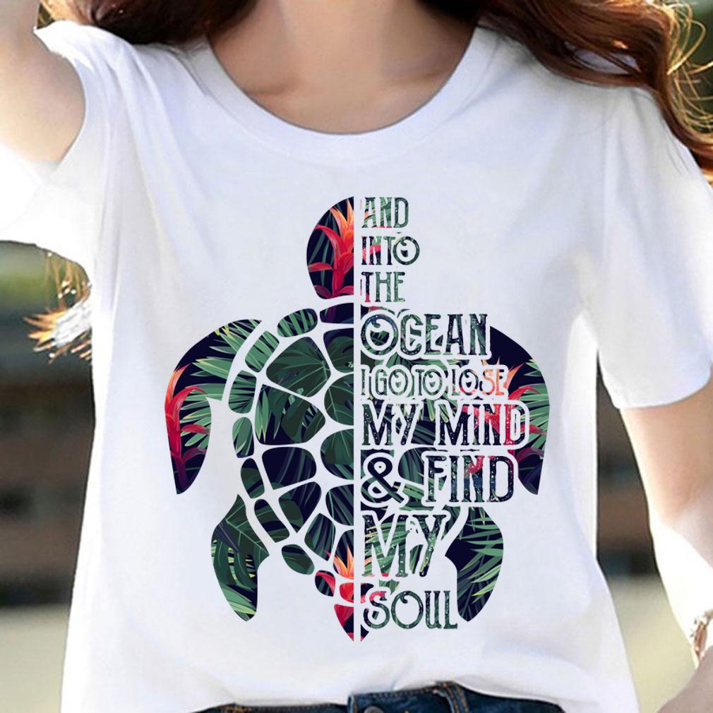 Turtle And Into The Ocean I Go To Lose My Mind and Find My Soul t-shirt woman shirt