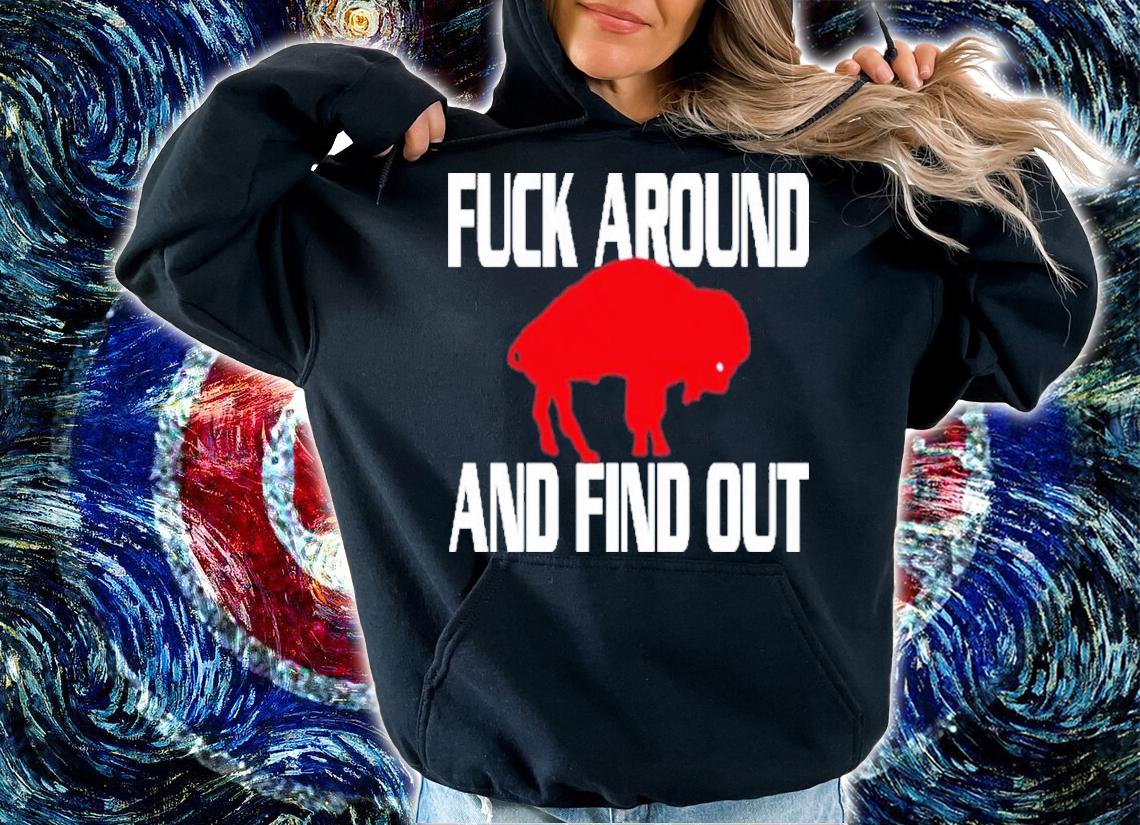 Buffalo Bills Fuck Around And Find Out Shirt t-shirt hoodie