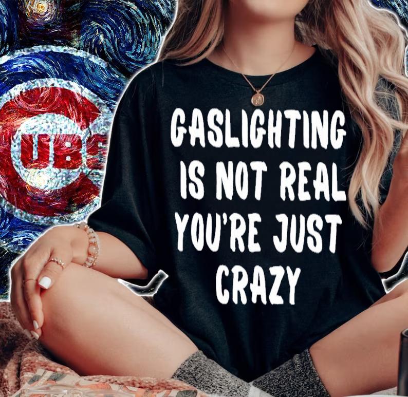 Gaslighting Is Not Real You're Just Crazy Funny Shirt t-shirt woman shirt