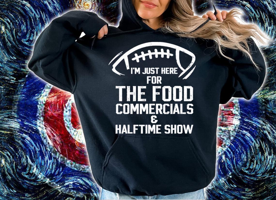 I'm Just Here For The Food Commercials And Halftime Show Shirt t-shirt hoodie