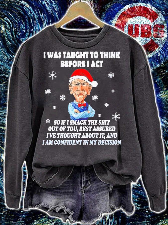 I was taught to think before I act so if I smack the shit out of you Christmas shirt t-shirt sweatshirt