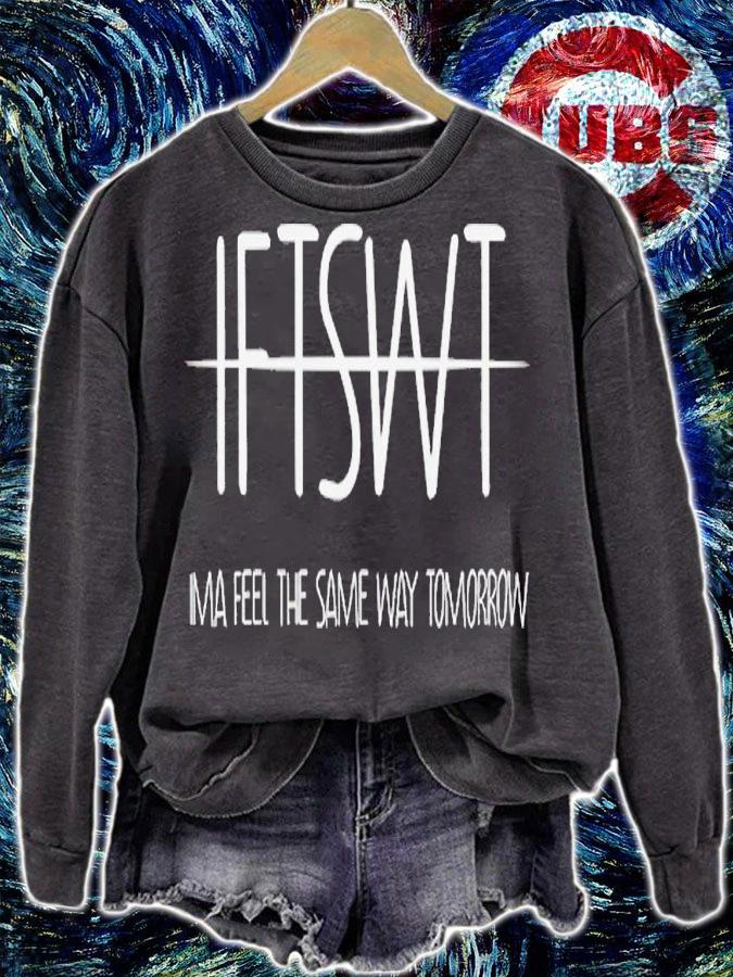 IFTSWT ima feel the same way tomorrow shirt t-shirt sweatshirt