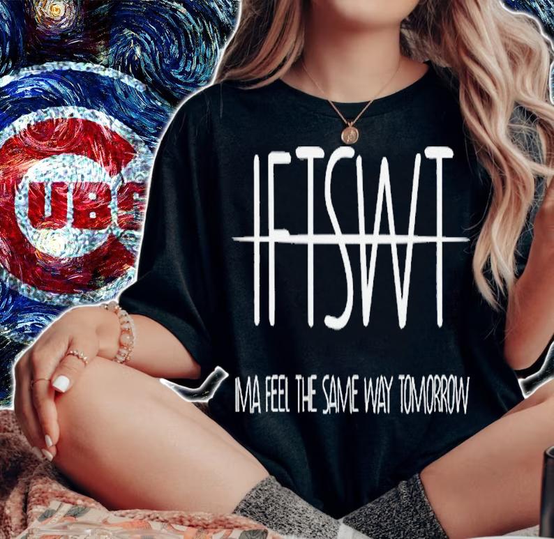 IFTSWT ima feel the same way tomorrow shirt t-shirt woman shirt