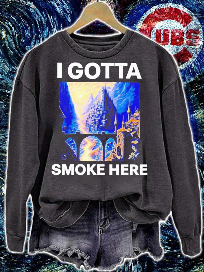 I gotta smoke here shirt t-shirt sweatshirt