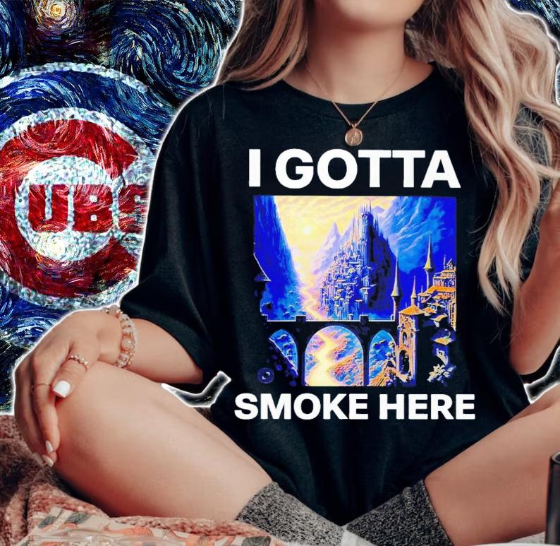 I gotta smoke here shirt t-shirt woman shirt