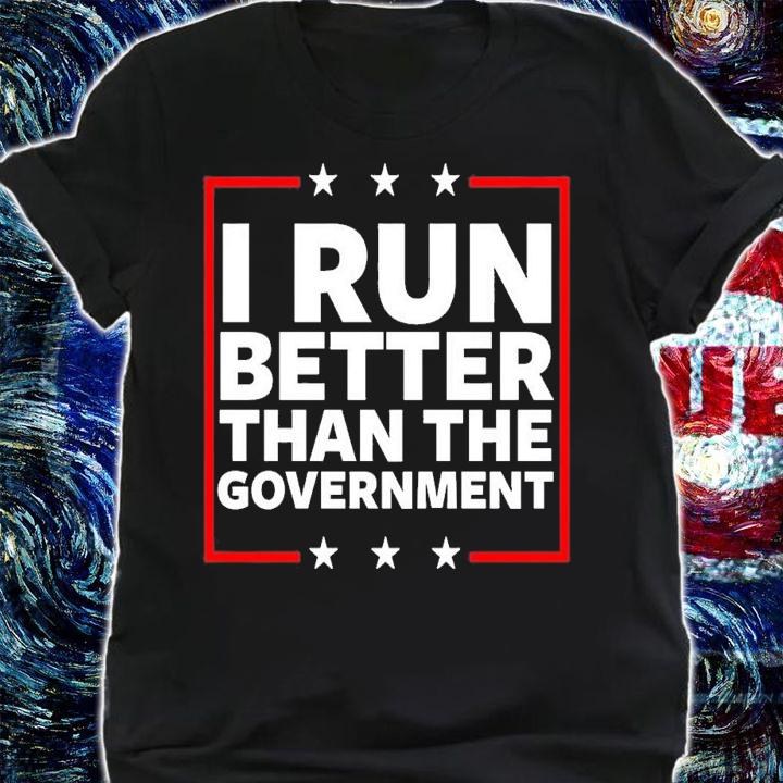 I Run Better Than The Government T-Shirt t-shirt shirt