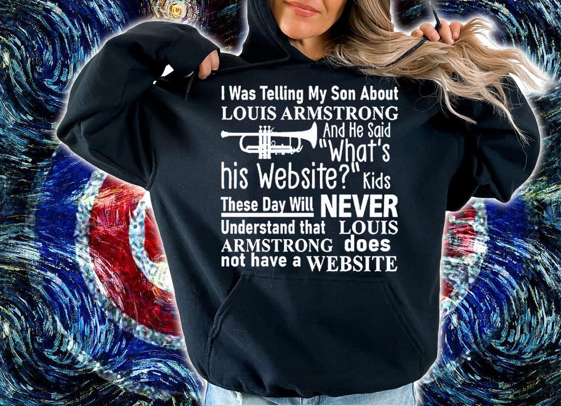 I was telling my son about louis armstrong shirt t-shirt hoodie