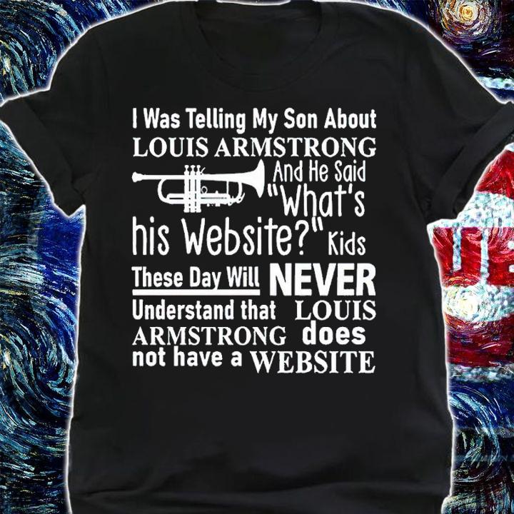 I was telling my son about louis armstrong shirt t-shirt shirt