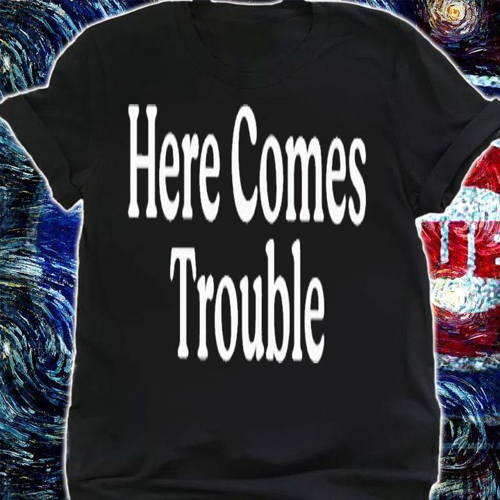 Here comes Trouble 2023 shirt t-shirt shirt