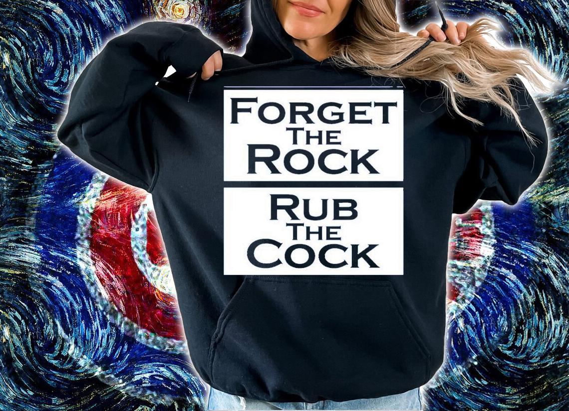 Forget The Rock Rub The Cock Zip Up T-Shirt t-shirt hoodie