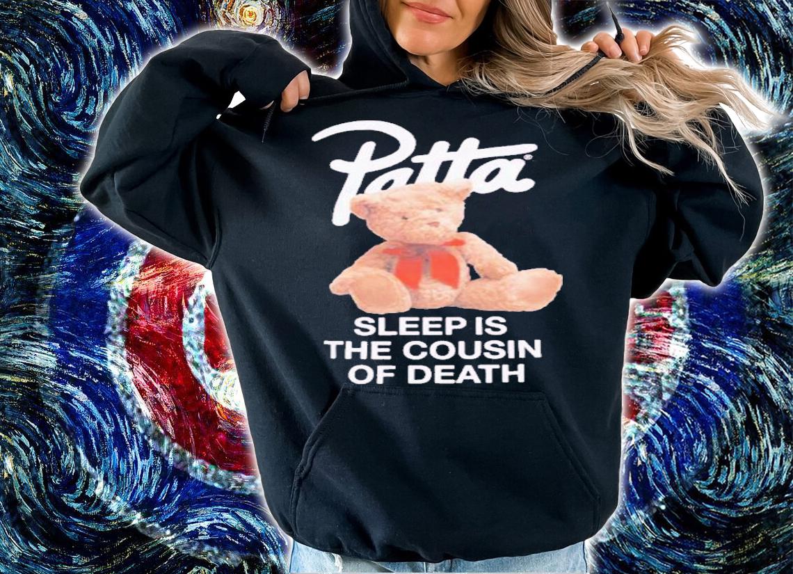 Patta Teddy Bear sleep is the cousin of death shirt t-shirt hoodie