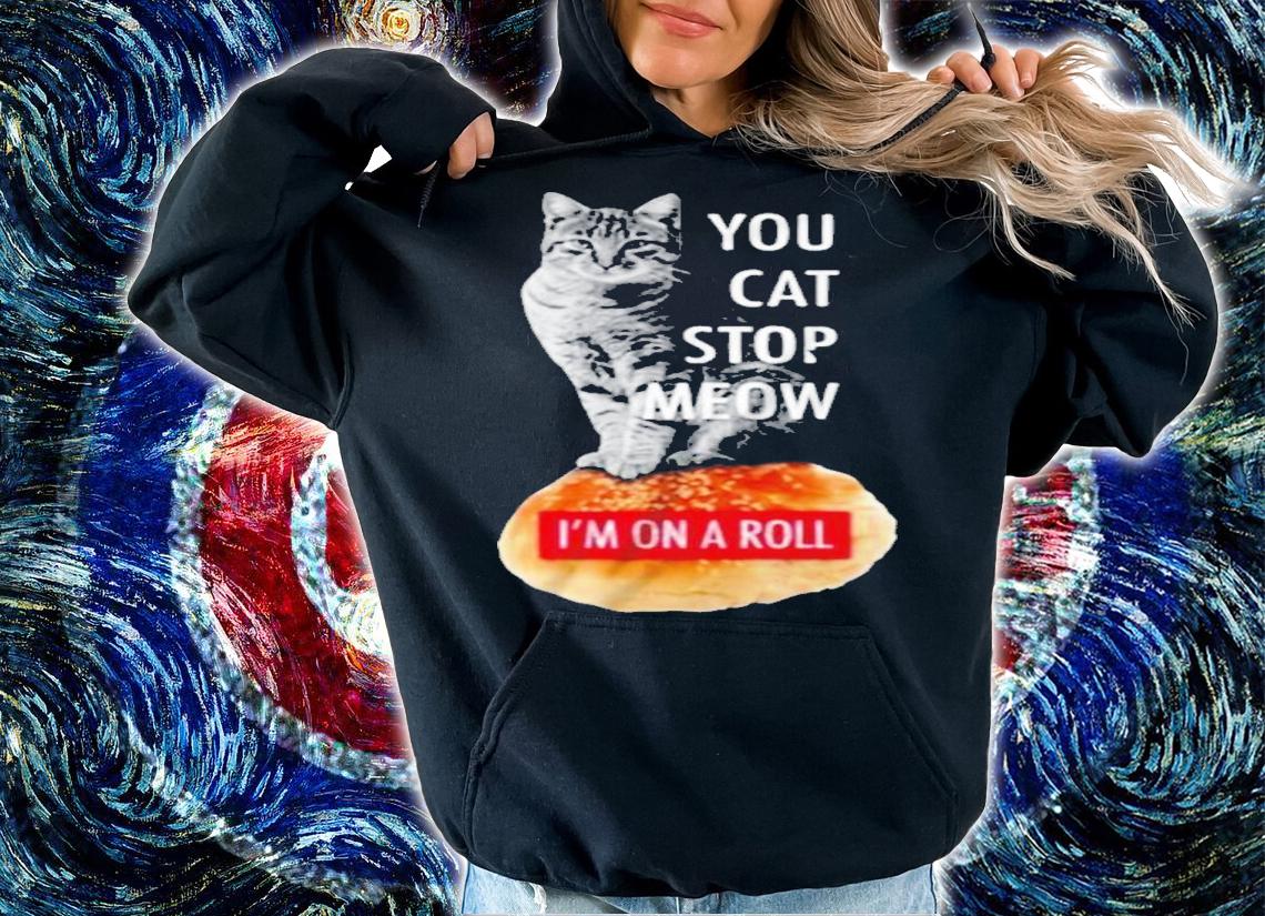 Cat you cat stop meow Im on a roll demetris Cobra Kai shirt t-shirt hoodie