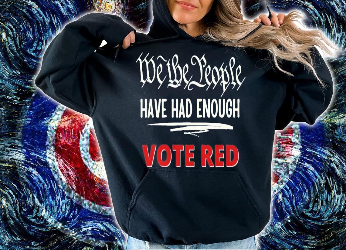 Pro Trump Pro Republican We the People Have Had Enough T-Shirt t-shirt hoodie