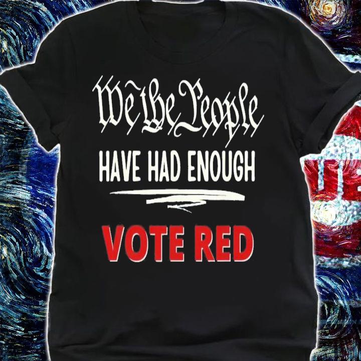 Pro Trump Pro Republican We the People Have Had Enough T-Shirt t-shirt shirt