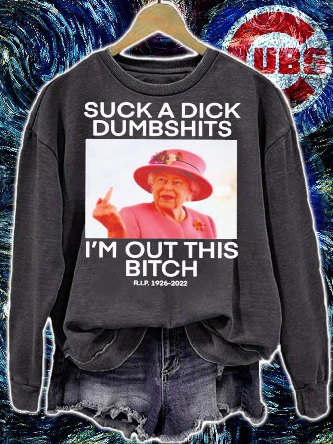 Queen Elizabeth Suck A Dick Dumbshits I'm Out This Bitch T-Shirt t-shirt sweatshirt