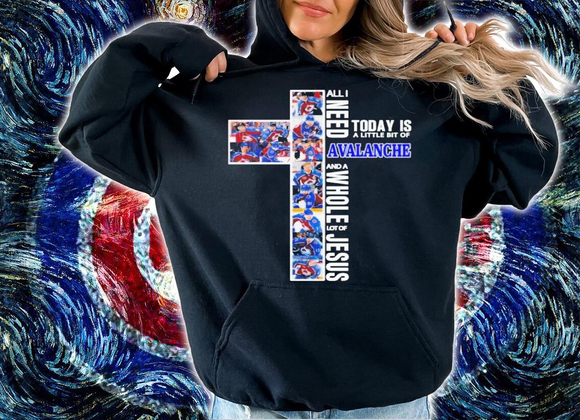 All I Need Today Is A Little Bit Of Colorado Avalanche And A Whole Lot O Jesus Shirt t-shirt hoodie