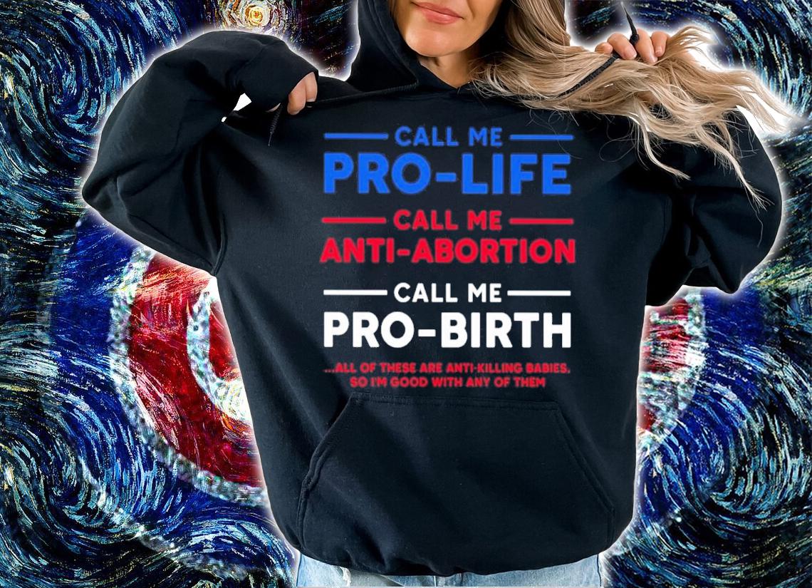 Call Me Pro-life Call Me Anti-abortion Call Me Pro-birth Shirt t-shirt hoodie