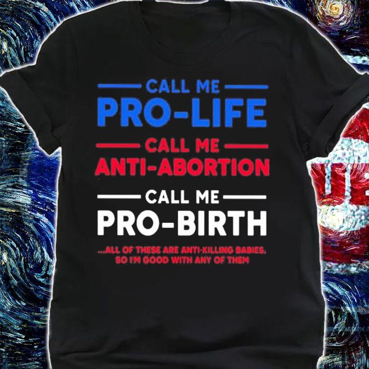 Call Me Pro-life Call Me Anti-abortion Call Me Pro-birth Shirt t-shirt shirt