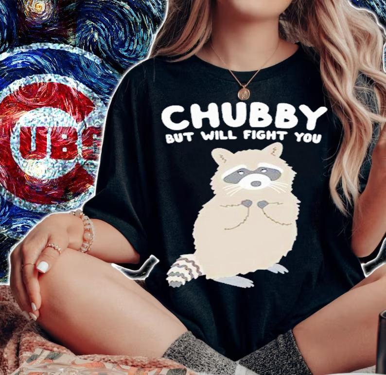 Chubby But Will Fight You Shirt t-shirt woman shirt