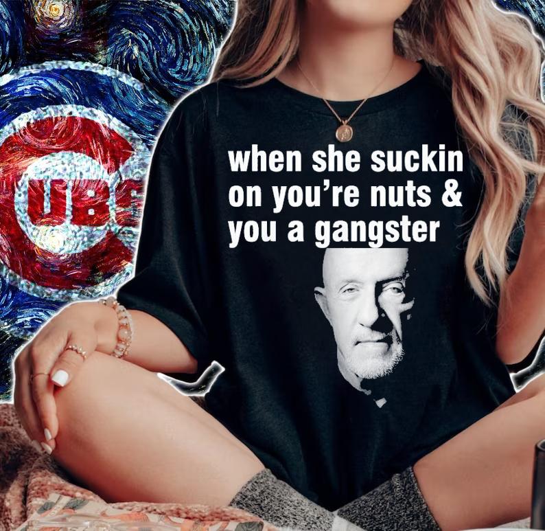 When She Suckin On You're Nuts And You A Gangster T-Shirt t-shirt