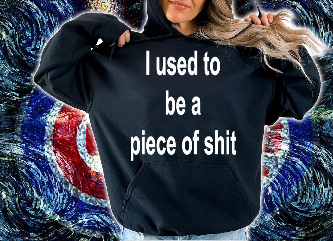 I Used To Be A Piece of Shit T-Shirt t-shirt