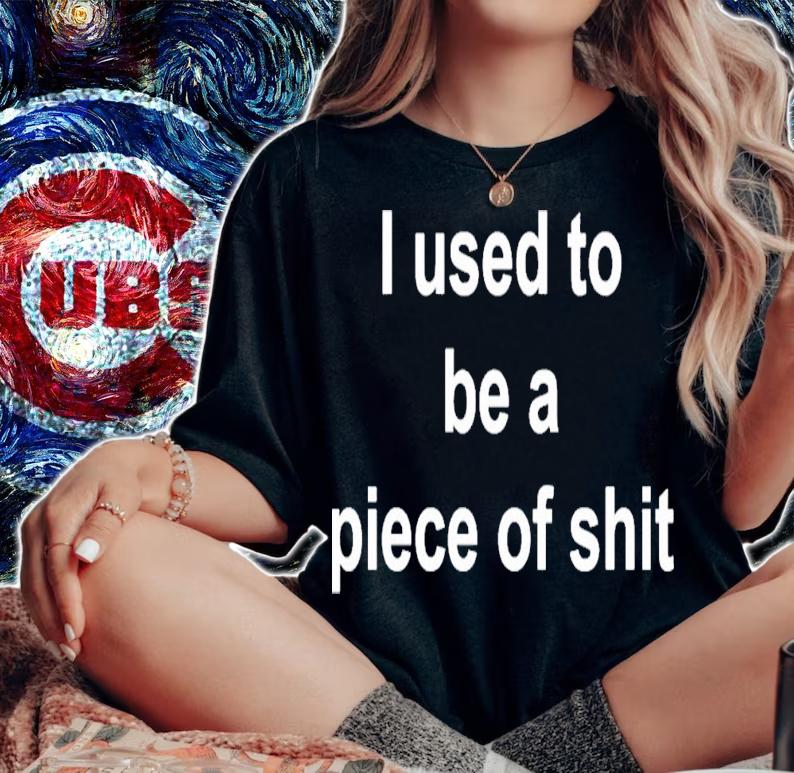 I Used To Be A Piece of Shit T-Shirt t-shirt