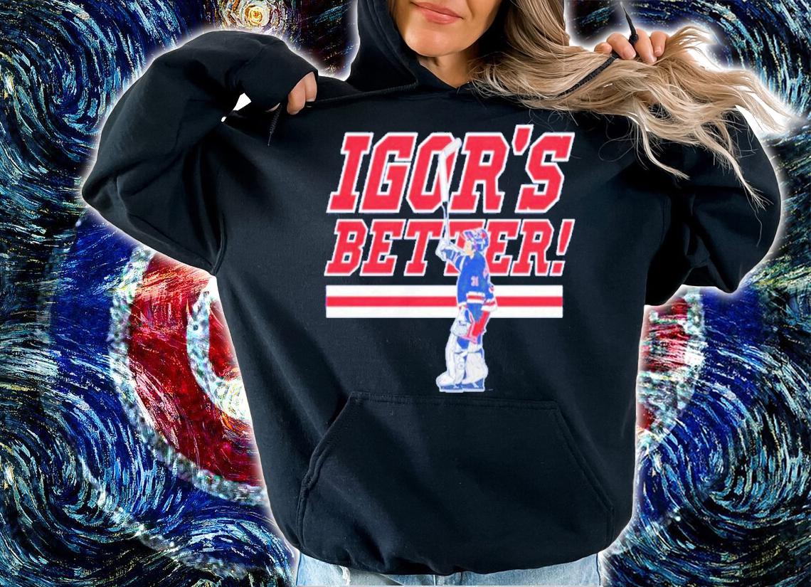 Igor Shesterkin Igor's Better T-Shirt t-shirt hoodie