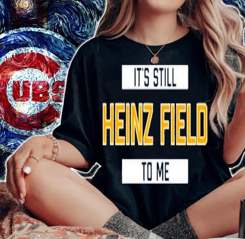 It's Still Heinz Field To Me Shirt t-shirt woman shirt