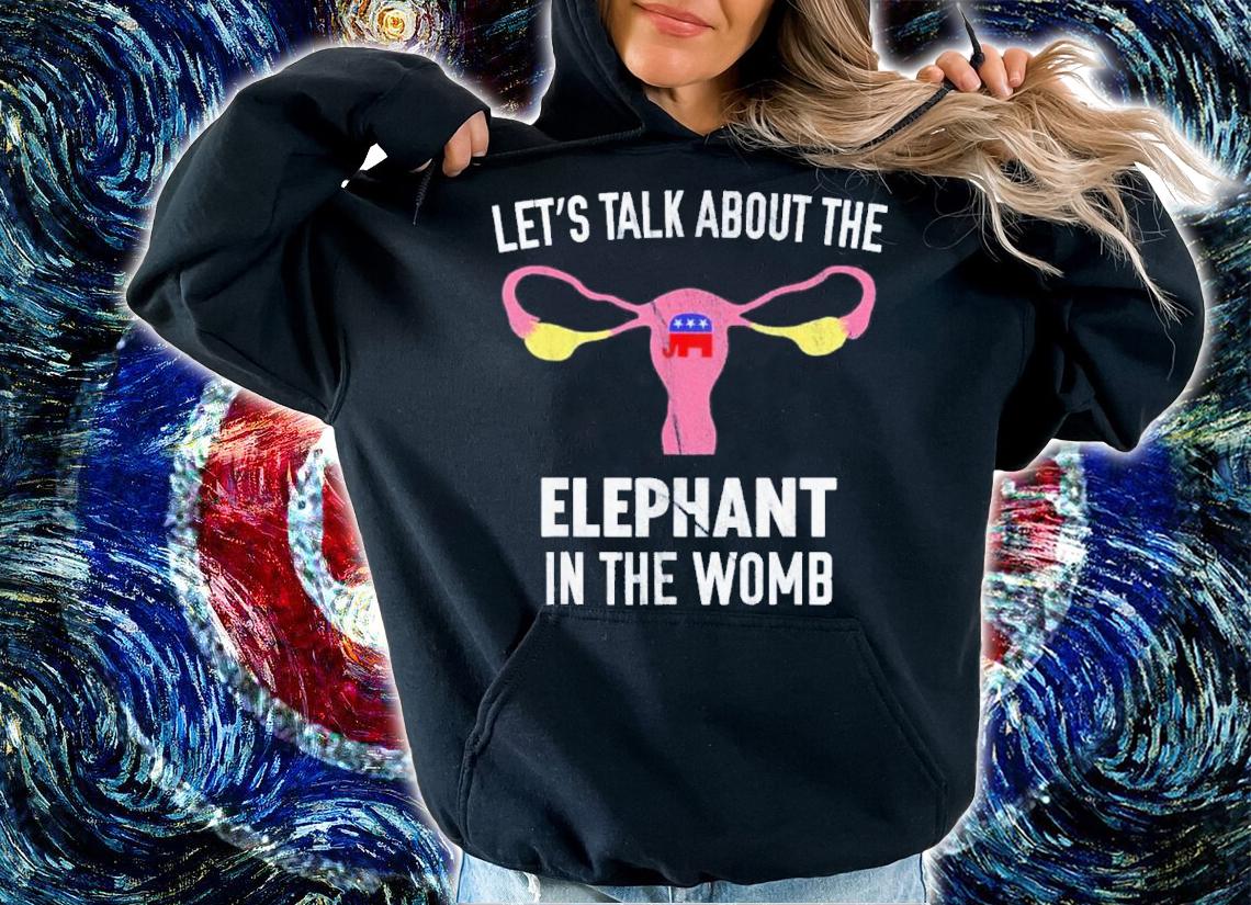 Lets Talk About The Elephant In Womb Pro-Choice Shirt t-shirt