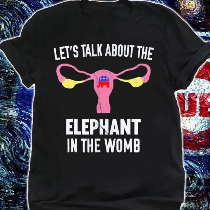 Lets Talk About The Elephant In Womb Pro-Choice Shirt t-shirt