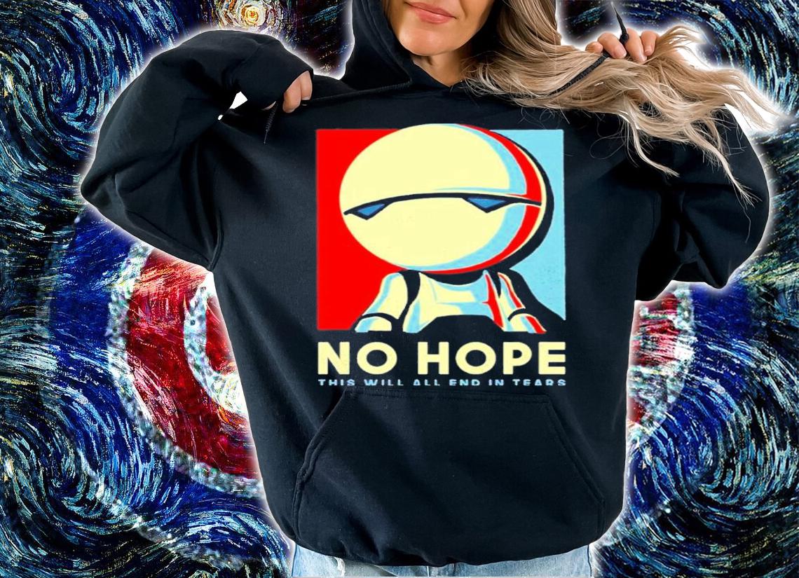 No Hope This Will All End In Tears Shirt t-shirt hoodie
