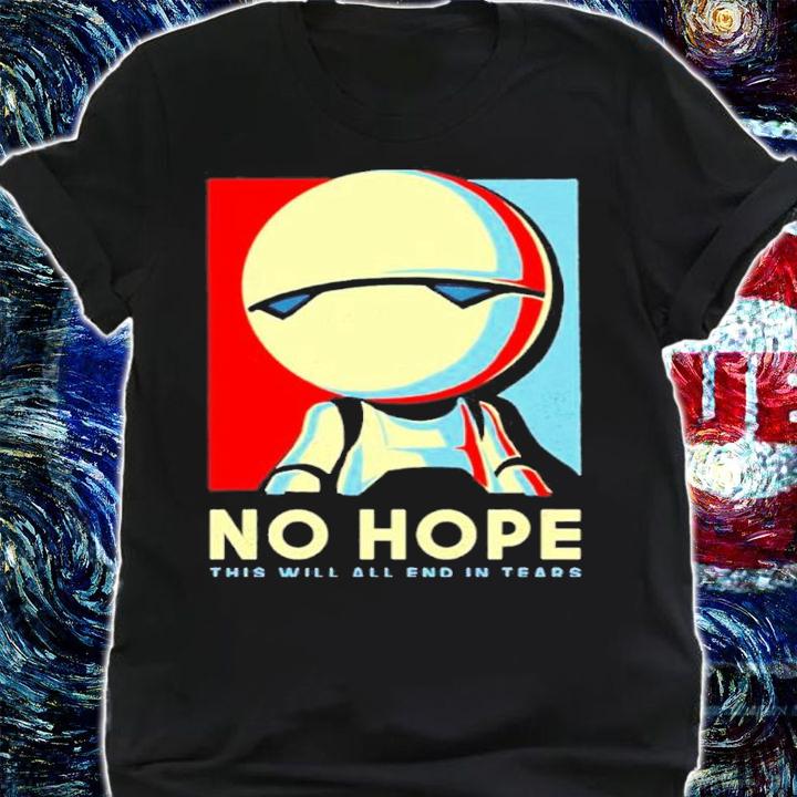 No Hope This Will All End In Tears Shirt t-shirt shirt