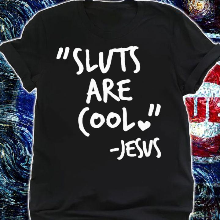 Sluts Are Cool Jesus shirt t-shirt shirt