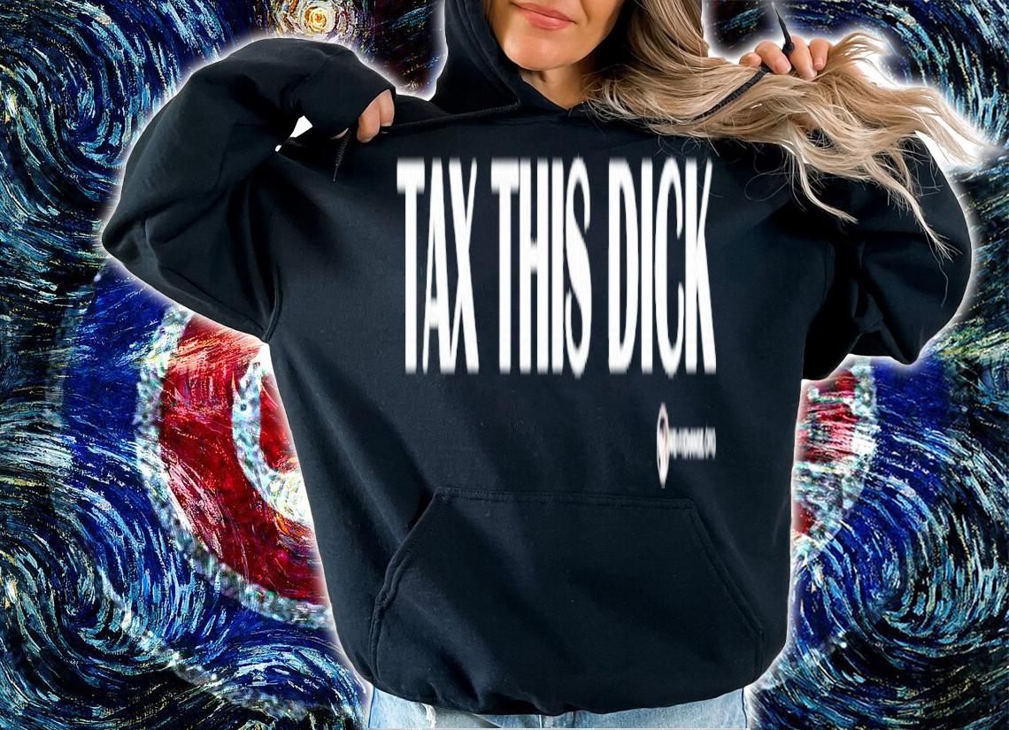 Tax this dick shirt t-shirt hoodie