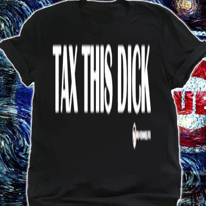 Tax this dick shirt t-shirt shirt