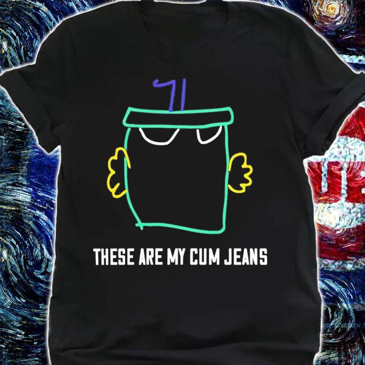 These Are My Cum Jeans T-Shirt t-shirt shirt