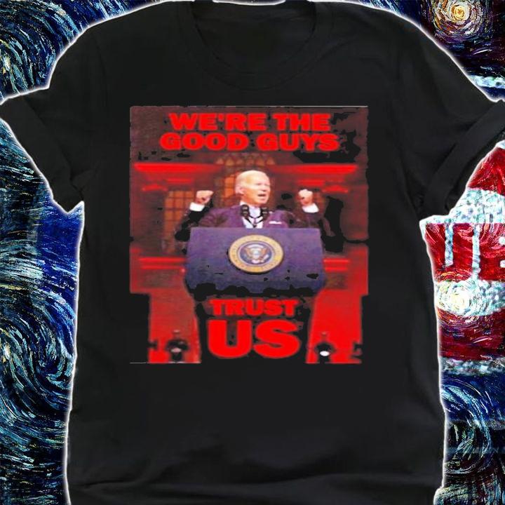 We're The Good Guys Trust Us Joe Biden Luke Rudkowski Shirt t-shirt shirt