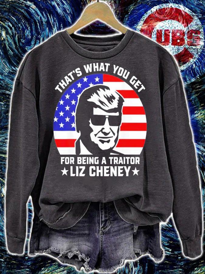 That What You Get For Being A Traitor Liz Cheney Pro Trump T-Shirt t-shirt sweatshirt