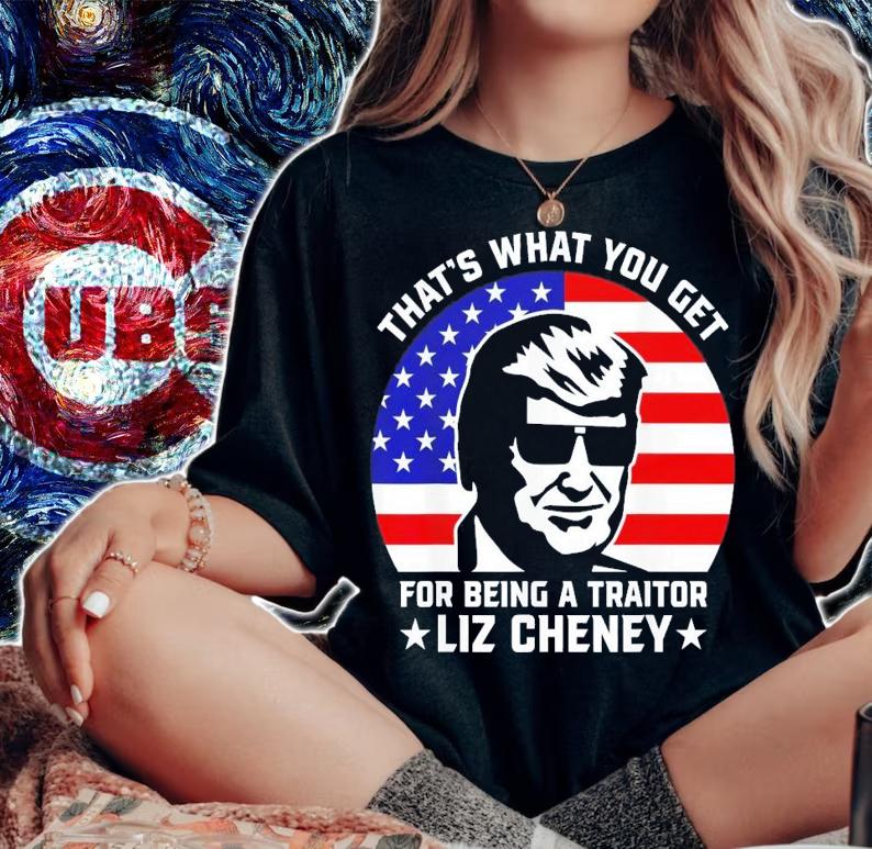 That What You Get For Being A Traitor Liz Cheney Pro Trump T-Shirt t-shirt woman shirt