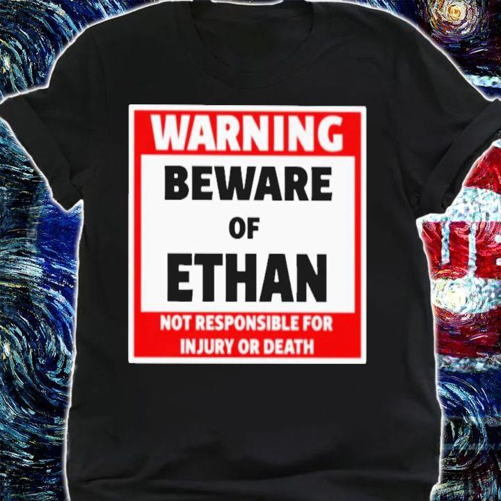 Warning Beware Of Ethan Not Responsible For Injury Or Death T-Shirt t-shirt