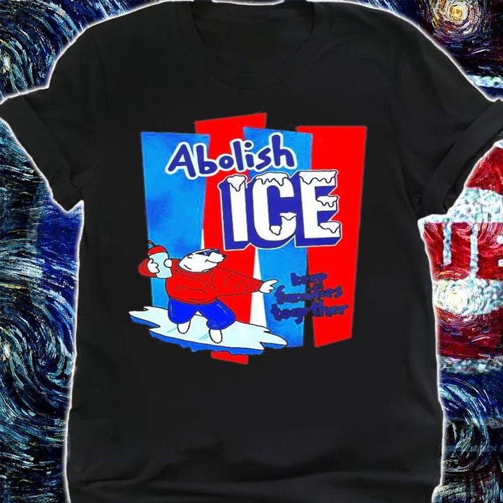 Abolish Ice Keep Families Together T-Shirt t-shirt shirt