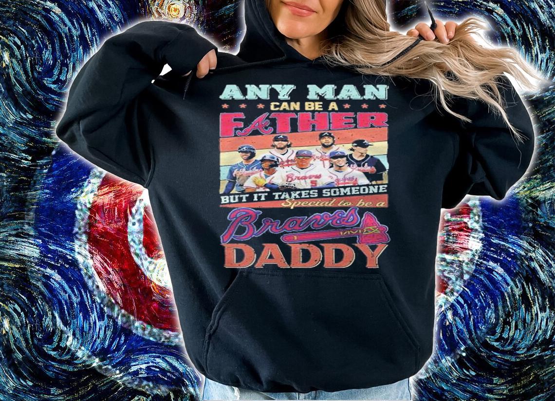 Any man can be a Father but it takes someone special to be a Braves Daddy shirt t-shirt