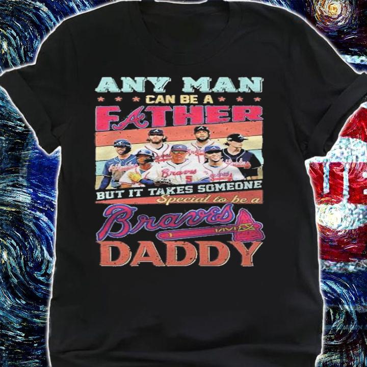 Any man can be a Father but it takes someone special to be a Braves Daddy shirt t-shirt