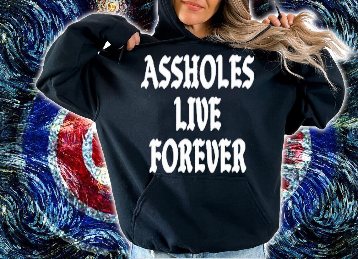 Assholes Live Forever T-Shirt t-shirt hoodie